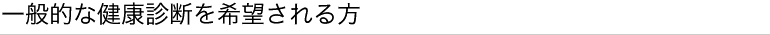 一般的な健康診断を希望される方